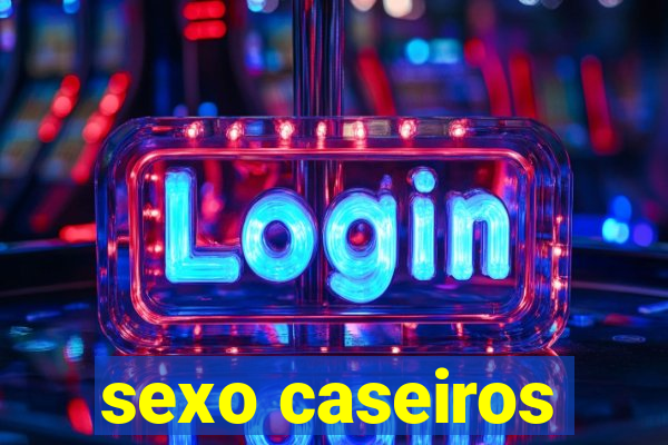 sexo caseiros