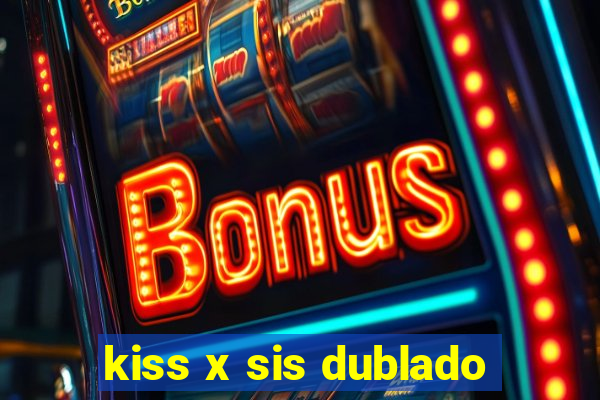 kiss x sis dublado