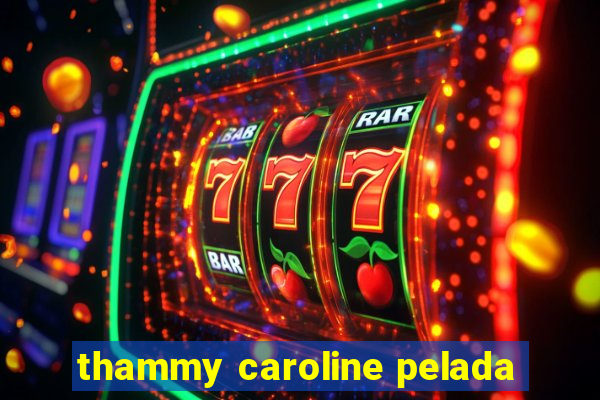 thammy caroline pelada