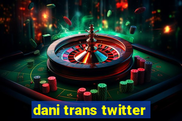 dani trans twitter