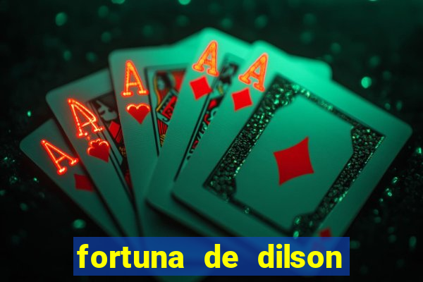 fortuna de dilson pereira da silva