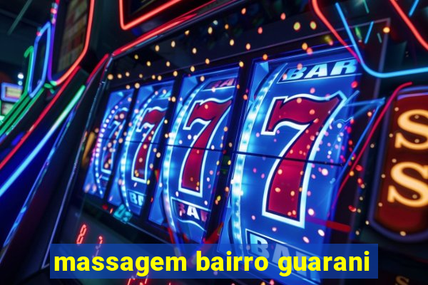 massagem bairro guarani