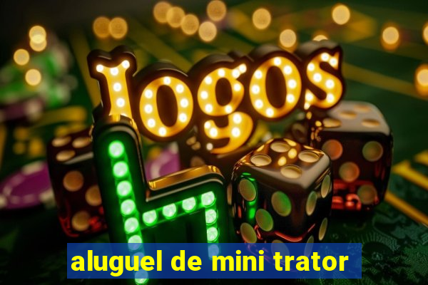 aluguel de mini trator