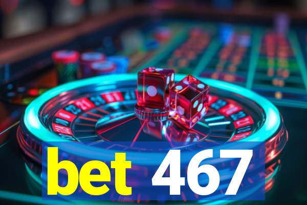 bet 467