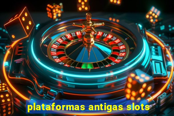 plataformas antigas slots