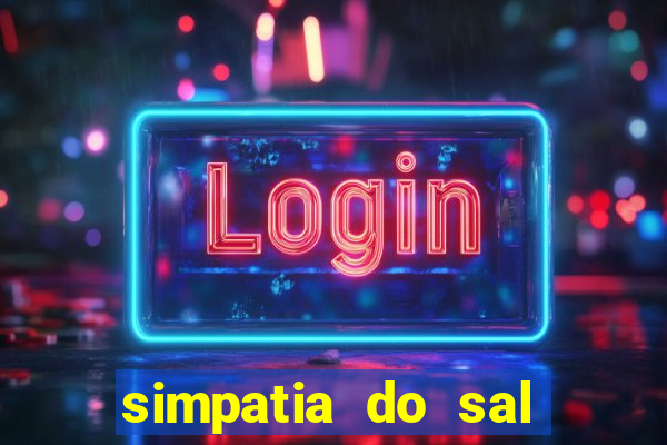 simpatia do sal grosso para afastar rival