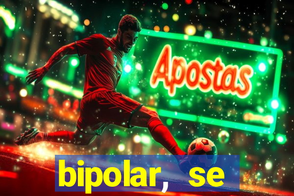 bipolar, se arrepende do que faz