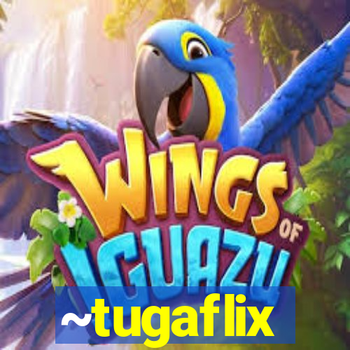 ~tugaflix