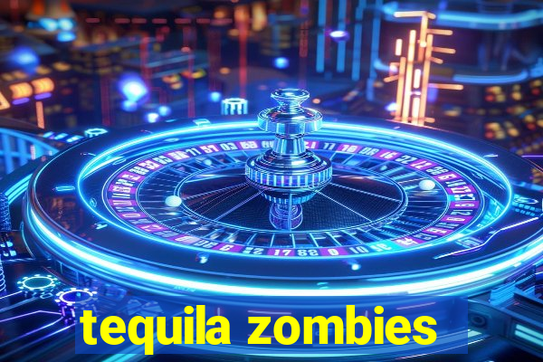 tequila zombies