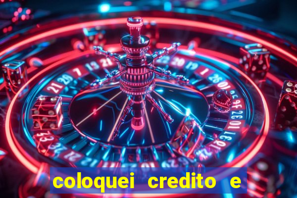 coloquei credito e nao caiu vivo