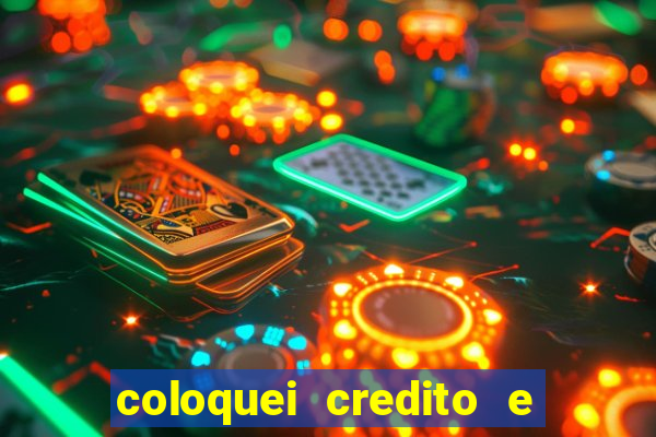 coloquei credito e nao caiu vivo