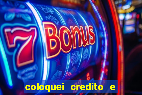 coloquei credito e nao caiu vivo