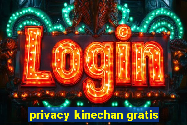 privacy kinechan gratis