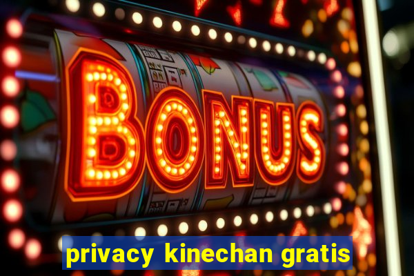 privacy kinechan gratis