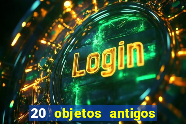 20 objetos antigos que hoje valem uma fortuna