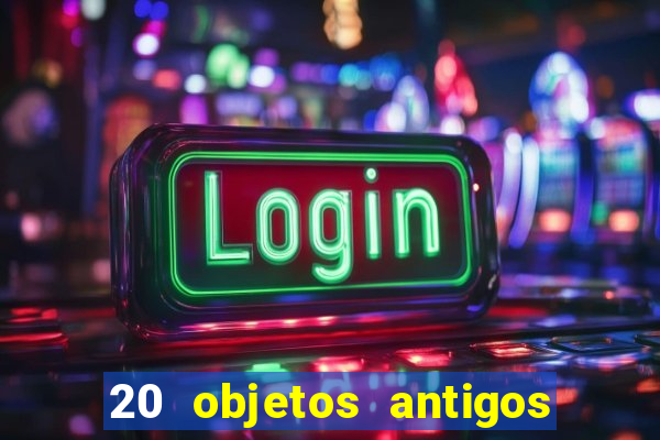 20 objetos antigos que hoje valem uma fortuna