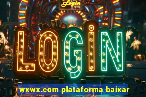 wxwx.com plataforma baixar