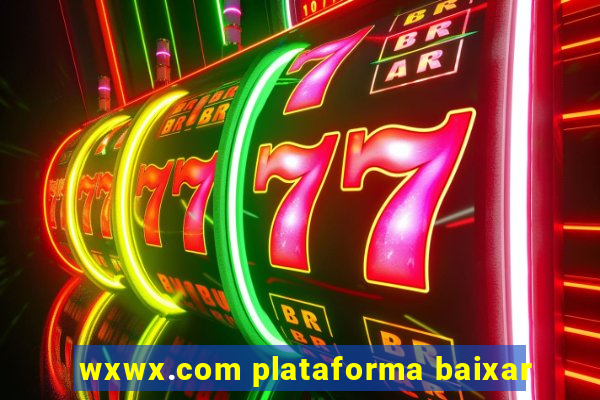 wxwx.com plataforma baixar