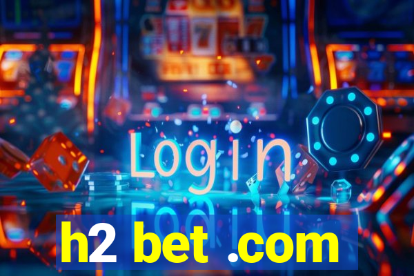 h2 bet .com