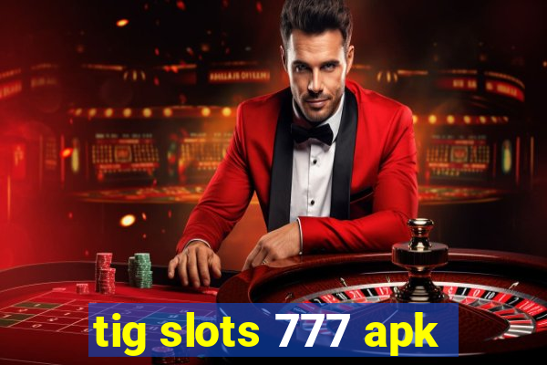 tig slots 777 apk