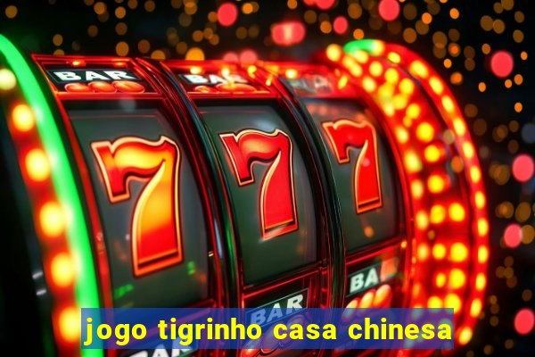 jogo tigrinho casa chinesa