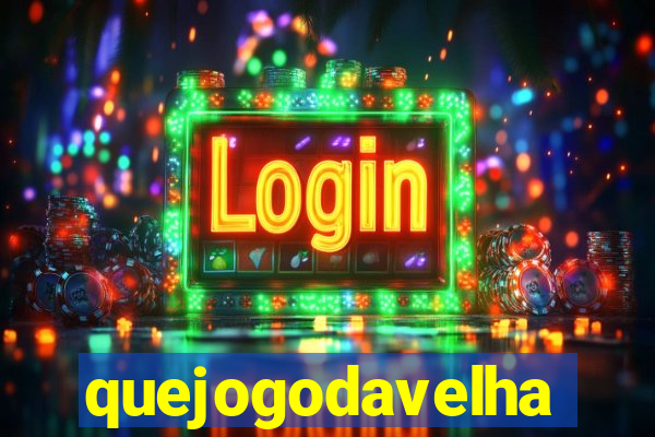 quejogodavelha