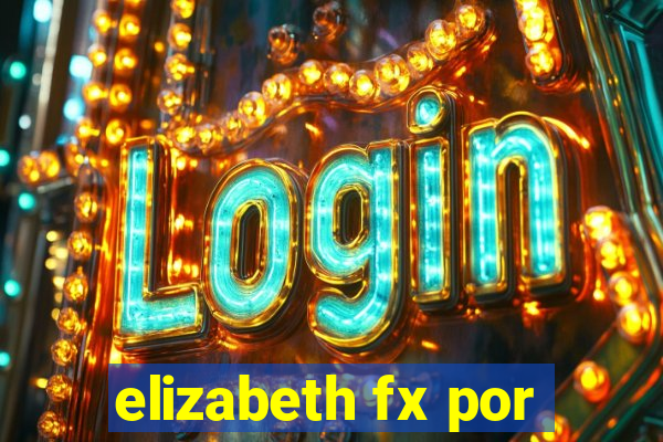 elizabeth fx por