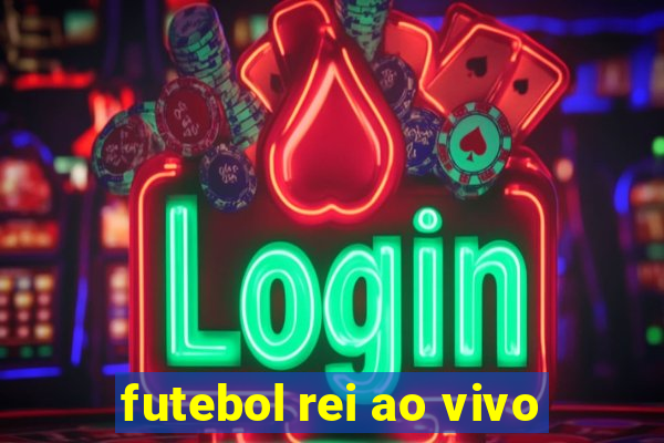 futebol rei ao vivo