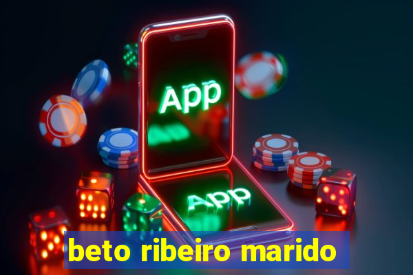 beto ribeiro marido