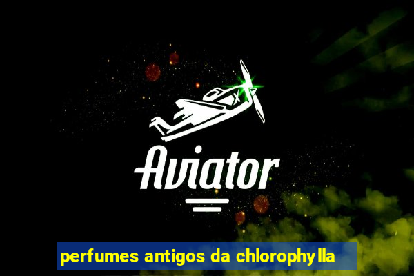 perfumes antigos da chlorophylla