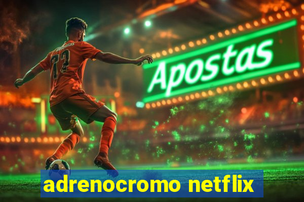 adrenocromo netflix