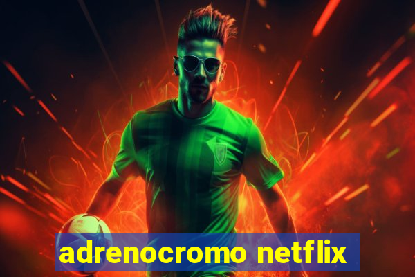 adrenocromo netflix