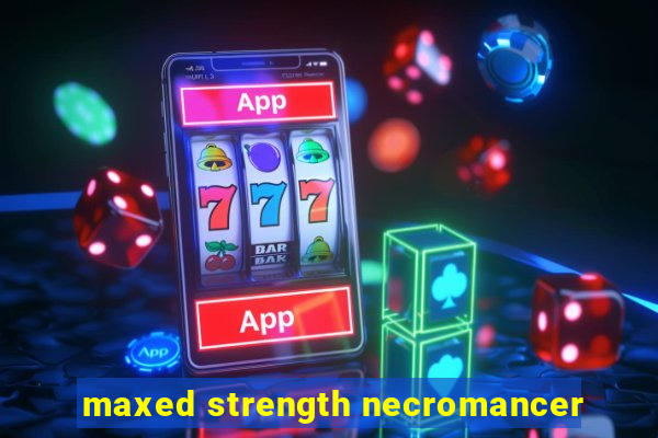 maxed strength necromancer