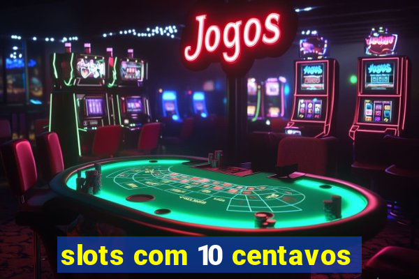 slots com 10 centavos