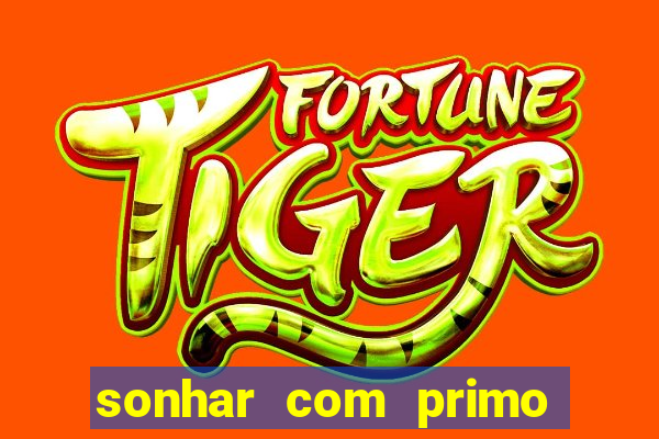 sonhar com primo jogo do bicho