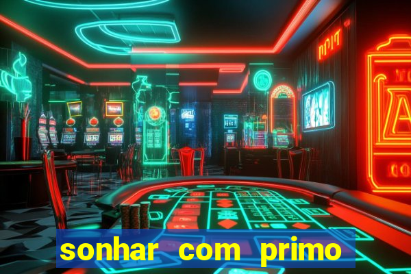 sonhar com primo jogo do bicho