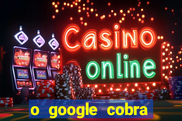 o google cobra taxa de saque de jogos