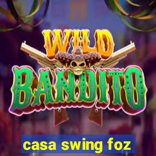 casa swing foz