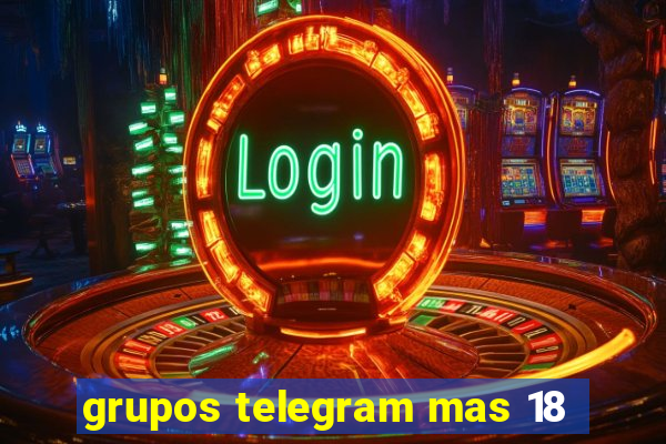 grupos telegram mas 18