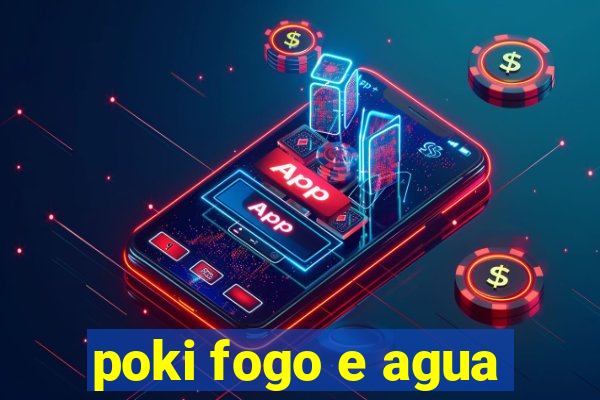 poki fogo e agua