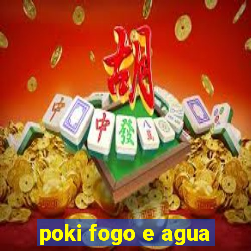 poki fogo e agua