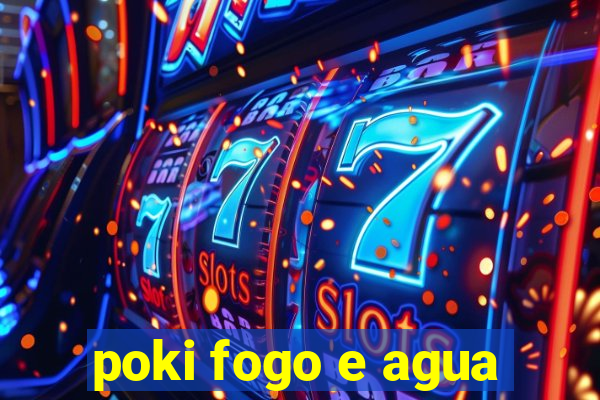 poki fogo e agua