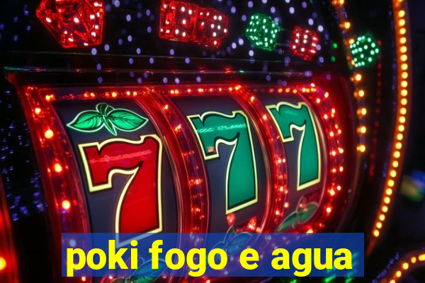 poki fogo e agua