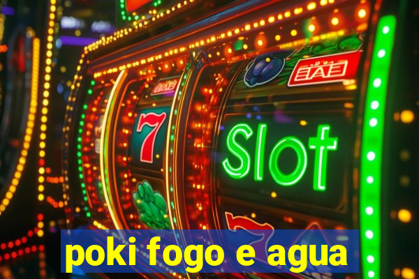 poki fogo e agua