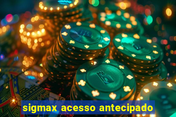 sigmax acesso antecipado