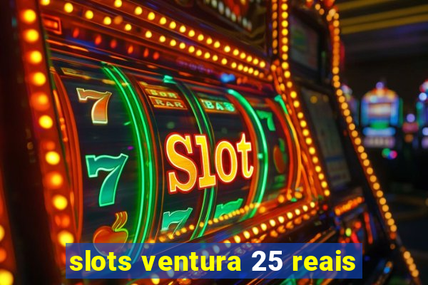 slots ventura 25 reais