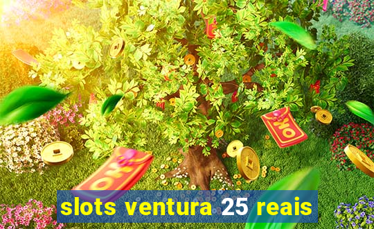 slots ventura 25 reais