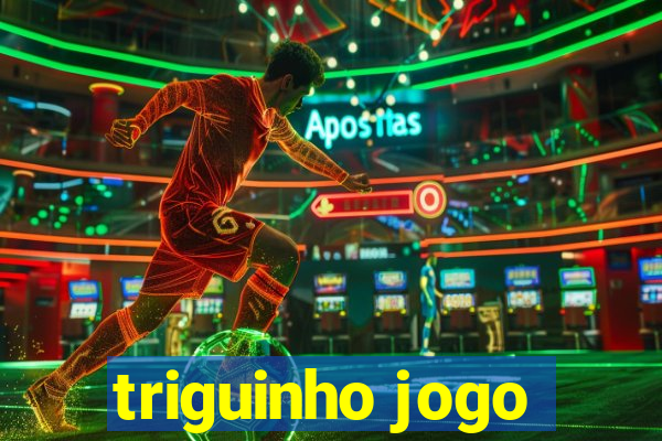 triguinho jogo