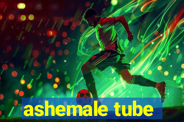 ashemale tube