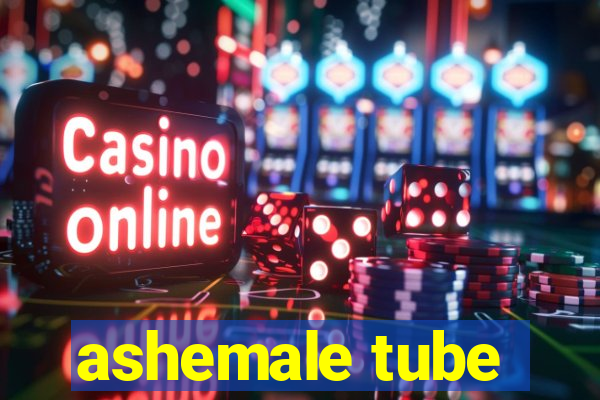 ashemale tube